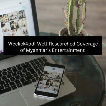 Weclick4pdf  Well-Researched Coverage of Myanmar's Entertainment 