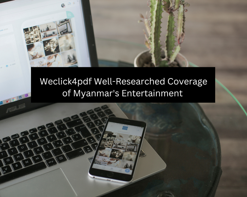 Weclick4pdf  Well-Researched Coverage of Myanmar's Entertainment 