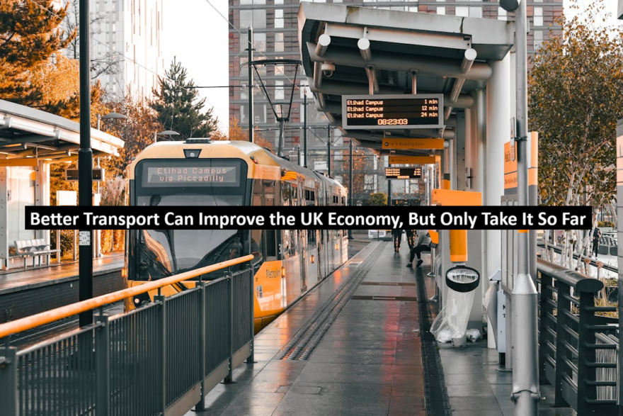 Better Transport Can Improve the UK Economy, But Only Take It So Far