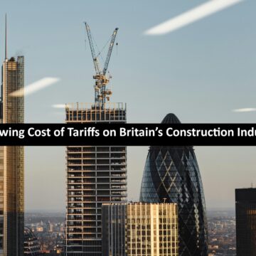The Growing Cost of Tariffs on Britain’s Construction Industry The Growing Cost of Tariffs on Britain’s Construction Industry